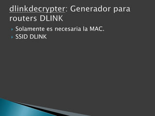 Solamente es necesaria la MAC.<br />SSID DLINK<br />dlinkdecrypter: Generadorpara routers DLINK <br />
