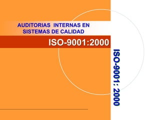 AUDITORIAS INTERNAS EN
SISTEMAS DE CALIDAD
ISO-9001:
2000
ISO-9001:2000
 