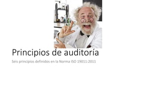 Principios de auditoría
Seis principios definidos en la Norma ISO 19011:2011
 