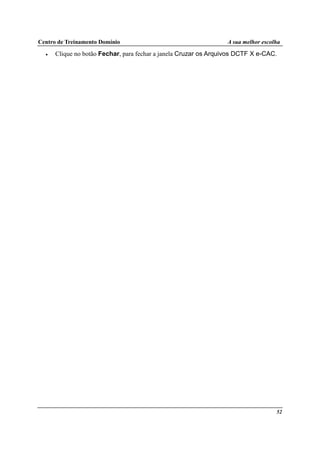 Centro de Treinamento Domínio A sua melhor escolha
52
• Clique no botão Fechar, para fechar a janela Cruzar os Arquivos DCTF X e-CAC.
 
