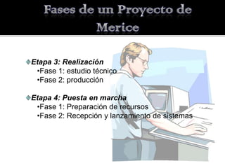 Etapa 3: Realización
 •Fase 1: estudio técnico
 •Fase 2: producción

Etapa 4: Puesta en marcha
 •Fase 1: Preparación de recursos
 •Fase 2: Recepción y lanzamiento de sistemas
 