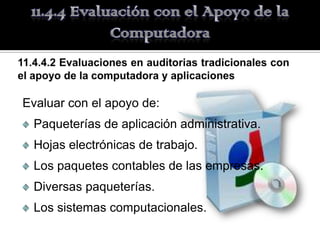 Evaluar con el apoyo de:
 Paqueterías de aplicación administrativa.
 Hojas electrónicas de trabajo.
 Los paquetes contables de las empresas.
 Diversas paqueterías.
 Los sistemas computacionales.
 