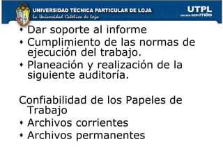 Dar soporte al informeCumplimiento de las normas de ejecución del trabajo.Planeación y realización de la siguiente auditoría.Confiabilidad de los Papeles de TrabajoArchivos corrientesArchivos permanentes