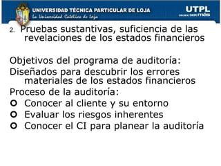 2.   Pruebas sustantivas, suficiencia de las revelaciones de los estados financierosObjetivos del programa de auditoría:Diseñados para descubrir los errores materiales de los estados financierosProceso de la auditoría:Conocer al cliente y su entorno