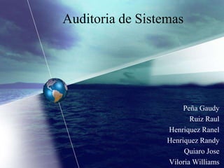 Auditoria de Sistemas Peña Gaudy Ruiz Raul HenriquezRanel Henriquez Randy Quiaro Jose Viloria Williams 