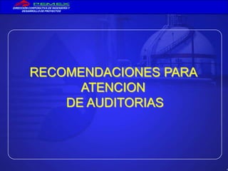 DIRECCIÓN CORPORATIVA DE INGENIERÍA Y
     DESARROLLO DE PROYECTOS




          RECOMENDACIONES PARA
                ATENCION
              DE AUDITORIAS




                                        1
 