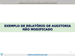 RELATÓRIO DE AUDITORIA
       RELATÓRIO DE AUDITORIA




EXEMPLO DE RELATÓRIO DE AUDITORIA
EW
         NÃO MODIFICADO




                                  104

            WWW.SUPERPROVAS.COM
 