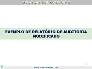 RELATÓRIO DE AUDITORIA
       RELATÓRIO DE AUDITORIA




EXEMPLO DE RELATÓRIO DE AUDITORIA
EW
           MODIFICADO




                                  111

            WWW.SUPERPROVAS.COM
 