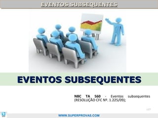 EVENTOS SUBSEQUENTES
   EVENTOS SUBSEQUENTES




EVENTOS SUBSEQUENTES
              NBC TA 560 - Eventos subsequentes
              (RESOLUÇÃO CFC Nº. 1.225/09);

                                             127

       WWW.SUPERPROVAS.COM
 