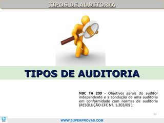 TIPOS DE AUDITORIA
   TIPOS DE AUDITORIA




TIPOS DE AUDITORIA
              NBC TA 200 - Objetivos gerais do auditor
              independente e a condução de uma auditoria
              em conformidade com normas de auditoria
              (RESOLUÇÃO CFC Nº. 1.203/09 );

                                                     20

      WWW.SUPERPROVAS.COM
 
