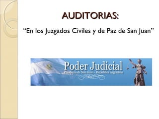 AUDITORIAS:AUDITORIAS:
“En los Juzgados Civiles y de Paz de San Juan”
 