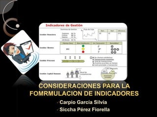 CONSIDERACIONES PARA LA
FOMRMULACION DE INDICADORES
Carpio García Silvia
Siccha Pérez Fiorella
 