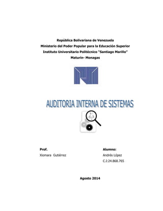 República Bolivariana de Venezuela
Ministerio del Poder Popular para la Educación Superior
Instituto Universitario Politécnico “Santiago Mariño”
Maturín- Monagas
Prof. Alumno:
Xiomara Gutiérrez Andrés López
C.I:24.868.765
Agosto 2014
 