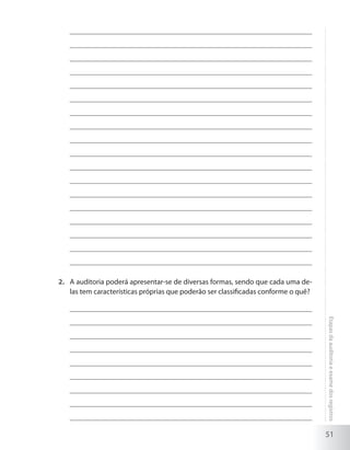 51
Etapasdaauditoriaeexamedosregistros
A auditoria poderá apresentar-se de diversas formas, sendo que cada uma de-2.	
las tem características próprias que poderão ser classificadas conforme o quê?
 