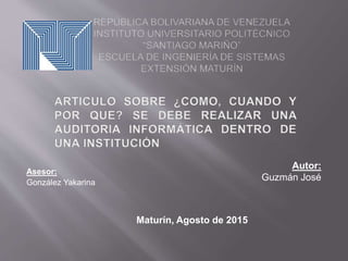 Autor:
Guzmán José
Asesor:
González Yakarina
Maturín, Agosto de 2015
 