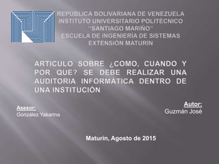 Autor:
Guzmán José
Asesor:
González Yakarina
Maturín, Agosto de 2015
 