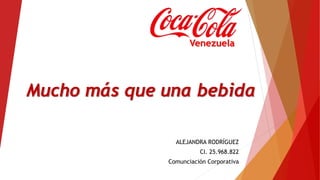 Mucho más que una bebida
ALEJANDRA RODRÍGUEZ
CI. 25.968.822
Comunciación Corporativa
Venezuela
 