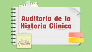 Auditoria de la
Historia Clinica
Isaac
Henriquez
8-1008-2278
 