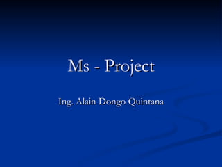 Ms - Project Ing. Alain Dongo Quintana 