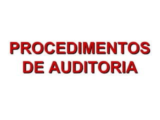 PROCEDIMENTOSPROCEDIMENTOS
DE AUDITORIADE AUDITORIA
 