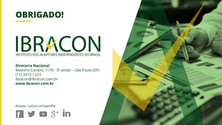 OBRIGADO!
Diretoria Nacional
Maestro Cardim, 1170 - 9º andar – São Paulo (SP)
(11) 3372-1223
ibracon@ibracon.com.br
www.ibracon.com.br
Acesse, curta e compartilhe
 
