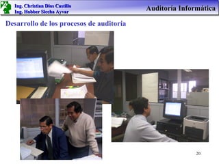 Ing. Christian Dios Castillo
  Ing. Hobber Siccha Ayvar
                                          Auditoría Informática

Desarrollo de los procesos de auditoría




                                                         20
 