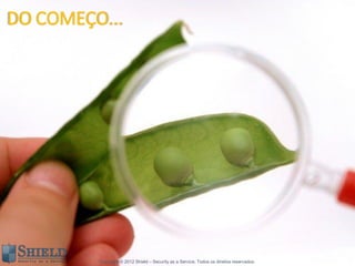 DO COMEÇO...




         Copyright © 2012 Shield – Security as a Service. Todos os direitos reservados.
 