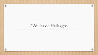 Cédulas de Hallazgos
 