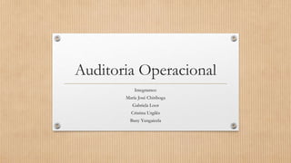 Auditoria Operacional
Integrantes:
María José Chiriboga
Gabriela Loor
Cristina Urgilés
Bany Yungaicela
 