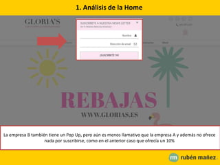1. Análisis de la Home
La empresa B también tiene un Pop Up, pero aún es menos llamativo que la empresa A y además no ofrece
nada por suscribirse, como en el anterior caso que ofrecía un 10%
 