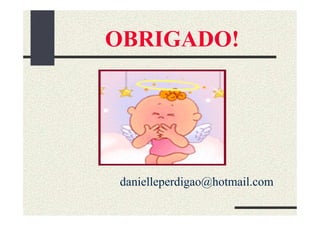 OBRIGADO!




danielleperdigao@hotmail.com
 
