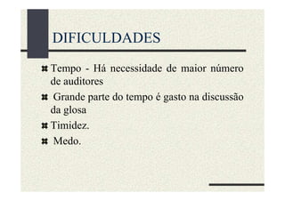 DIFICULDADES
Tempo - Há necessidade de maior número
de auditores
Grande parte do tempo é gasto na discussão
da glosa
Timidez.
Medo.
 