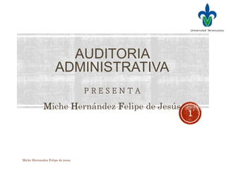 AUDITORIA
ADMINISTRATIVA
P R E S E N T A
Miche Hernández Felipe de Jesús
Miche Hernandez Felipe de jesus
1
 