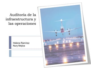 Auditoria de la
infraestructura y
  las operaciones




    Helena Ramírez
    Nury Mojica
 