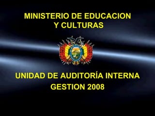 MINISTERIO DE EDUCACION
Y CULTURAS
UNIDAD DE AUDITORÍA INTERNA
GESTION 2008
 