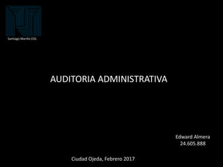 AUDITORIA ADMINISTRATIVA
Ciudad Ojeda, Febrero 2017
Edward Almera
24.605.888
Santiago Mariño COL
 