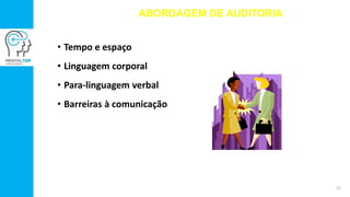• Tempo e espaço
• Linguagem corporal
• Para-linguagem verbal
• Barreiras à comunicação
ABORDAGEM DE AUDITORIA
12
 
