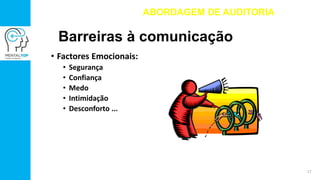 Barreiras à comunicação
• Factores Emocionais:
• Segurança
• Confiança
• Medo
• Intimidação
• Desconforto ...
ABORDAGEM DE AUDITORIA
17
 