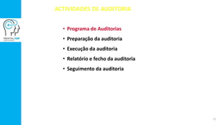 ACTIVIDADES DE AUDITORIA
• Programa de Auditorias
• Preparação da auditoria
• Execução da auditoria
• Relatório e fecho da auditoria
• Seguimento da auditoria
27
 
