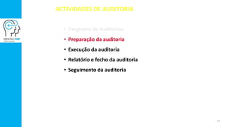 ACTIVIDADES DE AUDITORIA
• Programa de Auditorias
• Preparação da auditoria
• Execução da auditoria
• Relatório e fecho da auditoria
• Seguimento da auditoria
37
 