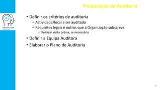 • Definir os critérios de auditoria
• Actividade/local a ser auditado
• Requisitos legais e outros que a Organização subscreva
• Realizar visita prévia, se necessário
• Definir a Equipa Auditora
• Elaborar o Plano de Auditoria
Preparação da Auditoria
39
 