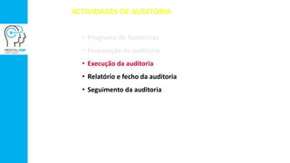 ACTIVIDADES DE AUDITORIA
• Programa de Auditorias
• Preparação da auditoria
• Execução da auditoria
• Relatório e fecho da auditoria
• Seguimento da auditoria
 