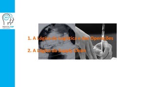 1. A Lógica da Logística e das Operações
2. A Lógica da Supply Chain
 