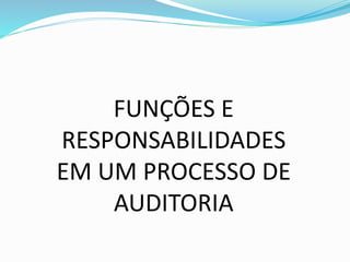 FUNÇÕES E
RESPONSABILIDADES
EM UM PROCESSO DE
AUDITORIA
 