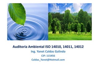 Auditoria Ambiental ISO 14010, 14011, 14012
Ing. Yanet Caldas Galindo
Caldas_Yanet@Hotmail.com
 