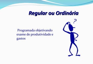 Regular ou Ordinária Programada objetivando exame de produtividade e gastos 