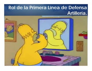 Rol de la Primera Línea de Defensa
Artillería.
 