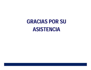 GRACIAS POR SU
ASISTENCIA
 