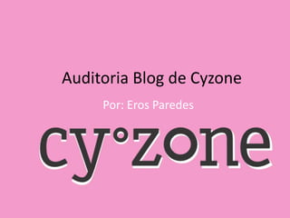 Auditoria Blog de Cyzone
Por: Eros Paredes
 