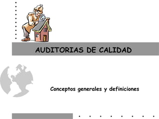 AUDITORIAS DE CALIDAD




   Conceptos generales y definiciones
 